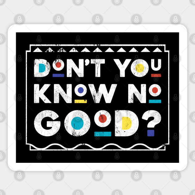 Don T You Know No Good Martin Don't You Know No Good? Martin TV Show - Martin - Sticker | TeePublic